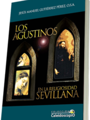 Los Agustinos en la religiosidad sevillana, nueva publicación de Jesús Manuel Gutiérrez