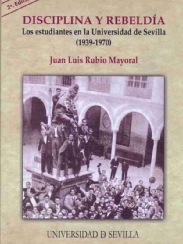 Disciplina y rebeldía. Los estudiantes en la Universidad de Sevilla durante la II República y la dictadura de Franco