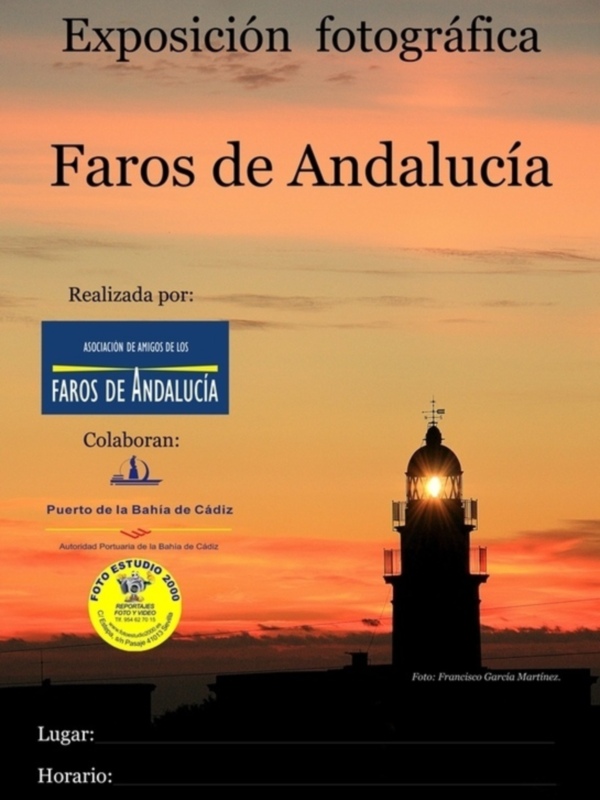 Exposición fotográfica Faros de Andalucía. Realizada por: Asociación de Amigos de los Faros de Andalucía. Colaboran: Puerto de la Bahía de Cádiz, Autoridad Portuaria de la Bahía de Cádiz. Fotografía: Francisco García Martínez. Lugar: [Lugar no especificado]. Horario: [Horario no especificado]. Fecha: [Fecha no especificada].