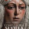 Crónica de Cómo llora Sevilla  en Sevillainfo