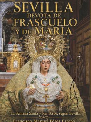 «Sevilla devota de Frascuelo y de María», la historia de una devoción compartida entre la Semana Santa y los toros, en un nuevo libro 